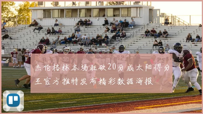 杰伦格林本场狂砍20分成太阳得分王官方推特发布精彩数据海报