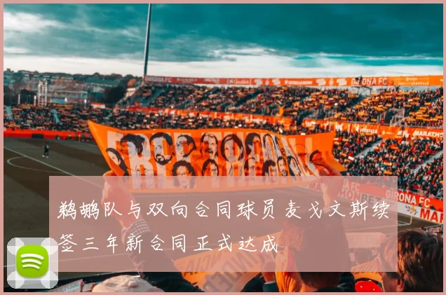 鹈鹕队与双向合同球员麦戈文斯续签三年新合同正式达成