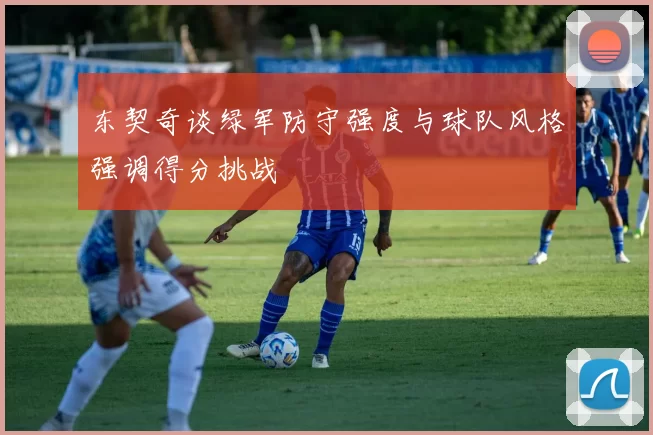 东契奇谈绿军防守强度与球队风格强调得分挑战
